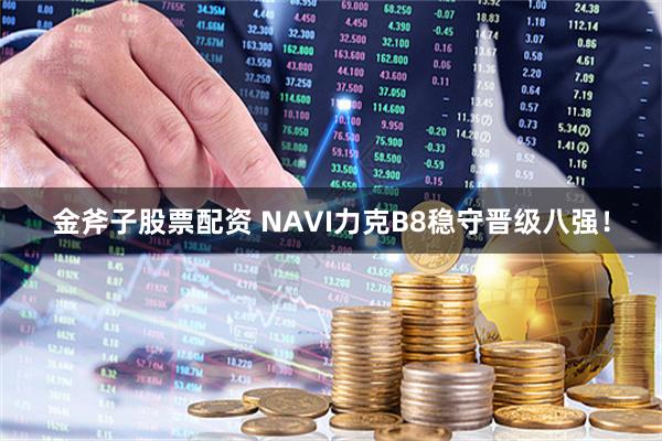 金斧子股票配资 NAVI力克B8稳守晋级八强!
